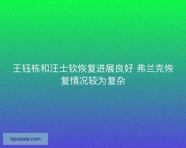 王钰栋和汪士钦恢复进展良好 弗兰克恢复情况较为复杂